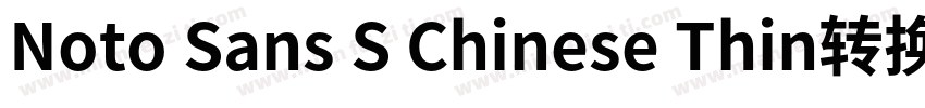 Noto Sans S Chinese Thin转换器字体转换